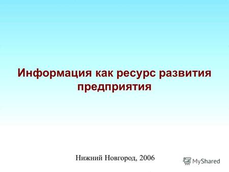 Информация как ресурс развития предприятия Нижний Новгород, 2006.