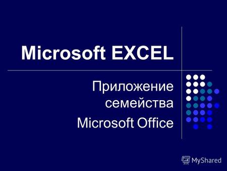 Microsoft EXCEL Приложение семейства Microsoft Office.