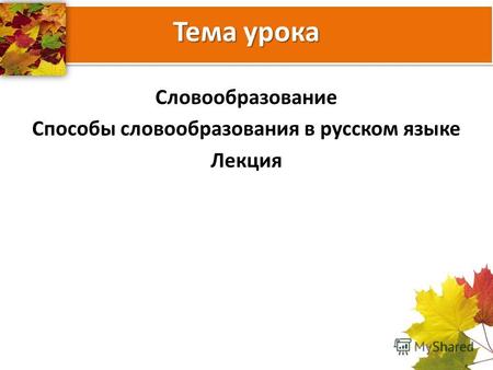 Тема урока Словообразование Способы словообразования в русском языке Лекция.