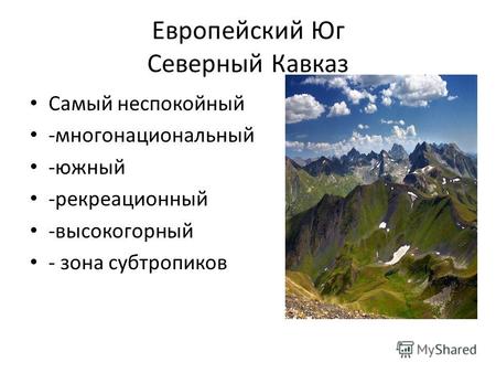 Европейский Юг Северный Кавказ Самый неспокойный -многонациональный -южный -рекреационный -высокогорный - зона субтропиков.
