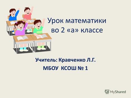 Урок математики во 2 «а» классе Учитель: Кравченко Л.Г. МБОУ КСОШ 1.