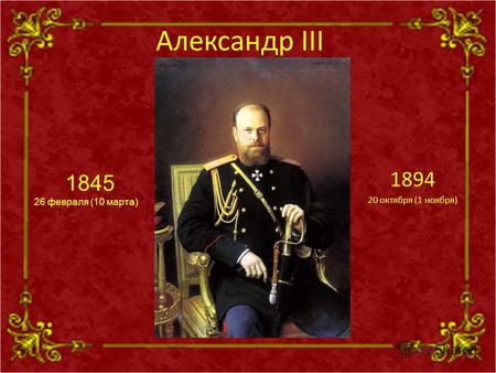 Александр III 1894 20 октября (1 ноября) 1845 26 февраля (10 марта)