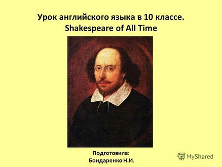 Урок английского языка в 10 классе. Shakespeare of All Time Подготовила: Бондаренко Н.И.