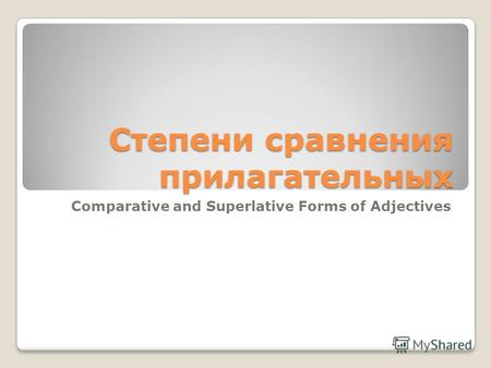 Степени сравнения прилагательных Comparative and Superlative Forms of Adjectives.