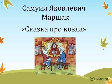 Самуил Яковлевич Маршак «Сказка про козла». Проверка домашнего задания Пьеса- это произведение, написанное специально для театра.