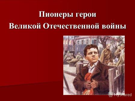 Пионеры герои Великой Отечественной войны. 22 июня 1941 год Брестская крепость.