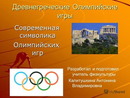 Древнегреческие Олимпийские игры Современная символика Современная символика Олимпийских игр Олимпийских игр Разработал и подготовил учитель физкультуры.