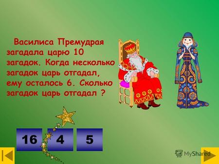 Василиса Премудрая загадала царю 10 загадок. Когда несколько загадок царь отгадал, ему осталось 6. Сколько загадок царь отгадал ? 4516.