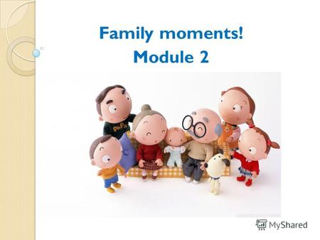 Family moments! Module 2. Grandma[grnma]- Grandpa[grnpa]- Mum[mm]- Dad[dd]-