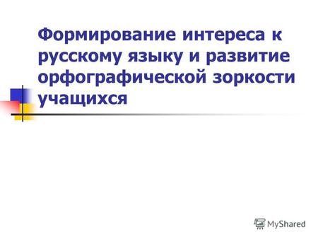 Формирование интереса к русскому языку и развитие орфографической зоркости учащихся.