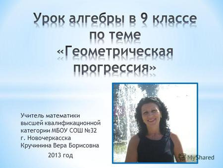 Учитель математики высшей квалификационной категории МБОУ СОШ 32 г. Новочеркасска Кручинина Вера Борисовна 2013 год.