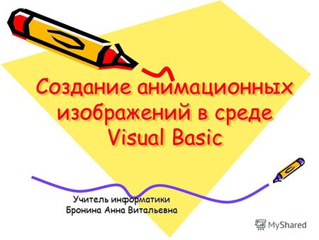 Создание анимационных изображений в среде Visual Basic Учитель информатики Бронина Анна Витальевна.
