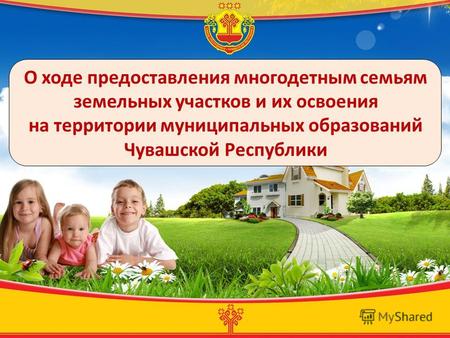 О ходе предоставления многодетным семьям земельных участков и их освоения на территории муниципальных образований Чувашской Республики.