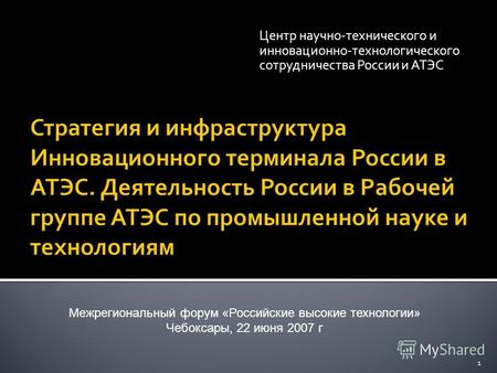 Центр научно-технического и инновационно-технологического сотрудничества России и АТЭС 1 Межрегиональный форум «Российские высокие технологии» Чебоксары,