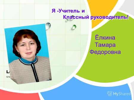 L/O/G/O www.themegallery.com Я -Учитель и Классный руководитель! Ёлкина Тамара Федоровна.