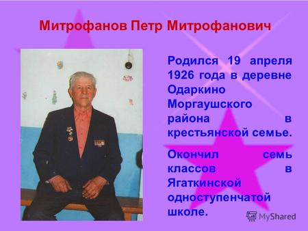 Митрофанов Петр Митрофанович Родился 19 апреля 1926 года в деревне Одаркино Моргаушского района в крестьянской семье. Окончил семь классов в Ягаткинской.