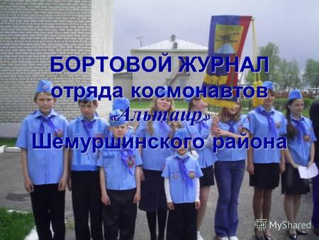 БОРТОВОЙ ЖУРНАЛ отряда космонавтов « Альтаир » Шемуршинского района.