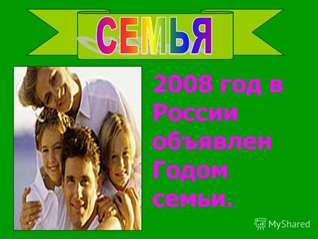 2008 год в России объявлен Годом семьи.. Что же такое семья?