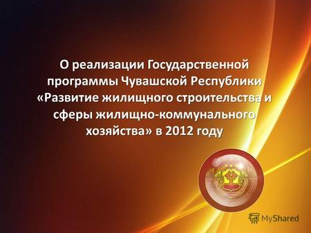 О реализации Государственной программы Чувашской Республики «Развитие жилищного строительства и сферы жилищно-коммунального хозяйства» в 2012 году.