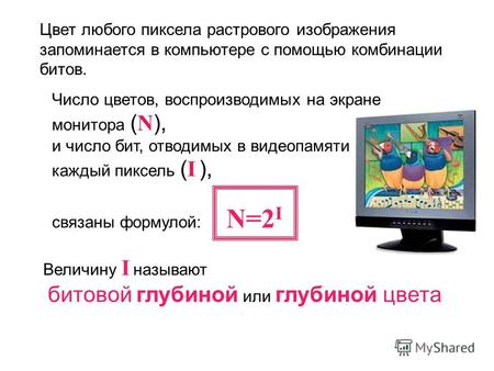 Число цветов, воспроизводимых на экране монитора ( N ), и число бит, отводимых в видеопамяти на каждый пиксель ( I ), связаны формулой: N=2 I Величину.