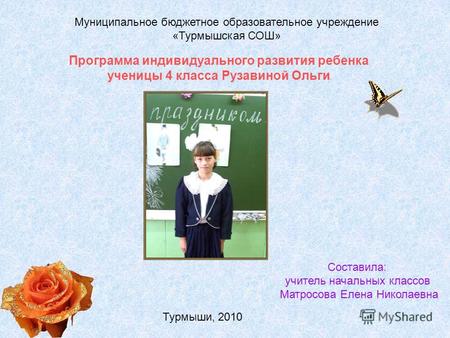 Муниципальное бюджетное образовательное учреждение «Турмышская СОШ» Программа индивидуального развития ребенка ученицы 4 класса Рузавиной Ольги Составила: