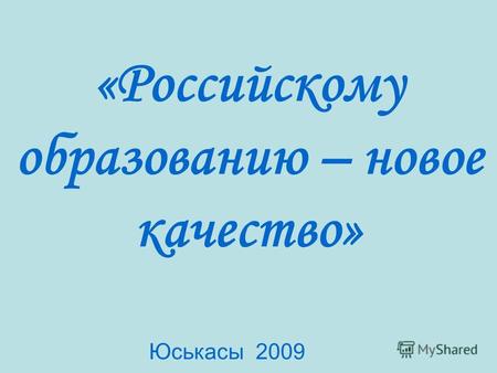 «Российскому образованию – новое качество» Юськасы 2009.