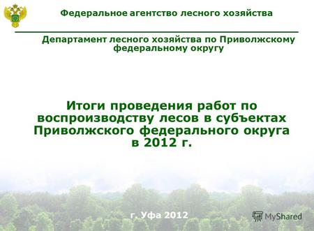 Итоги проведения работ по воспроизводству лесов в субъектах Приволжского федерального округа в 2012 г. Департамент лесного хозяйства по Приволжскому федеральному.