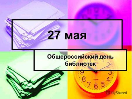 27 мая Общероссийский день библиотек. 27 мая библиотекари России в 14 раз отмечают свой профессиональный праздник «Общероссийский день библиотек», установленный.