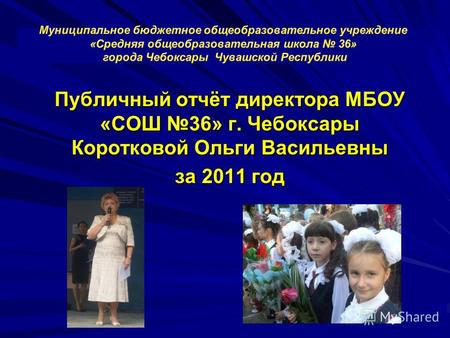 Публичный отчёт директора МБОУ «СОШ 36» г. Чебоксары Коротковой Ольги Васильевны за 2011 год.