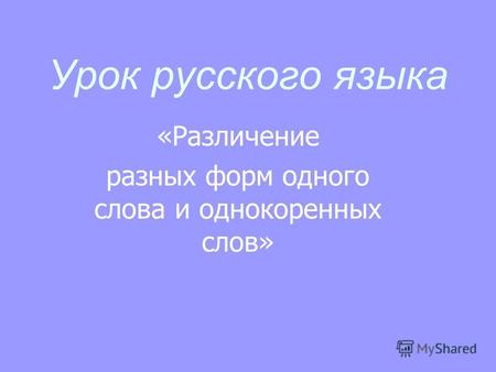 Урок русского языка «Различение разных форм одного слова и однокоренных слов»