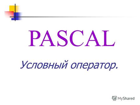 PASCAL Условный оператор.. Этот оператор используется для выполнения одного из двух возможных вариантов программы. Условный оператор если логическое_условие.