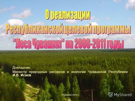 1 Докладчик: Министр природных ресурсов и экологии Чувашской Республики И.В. Исаев 11 апреля 2012 г.
