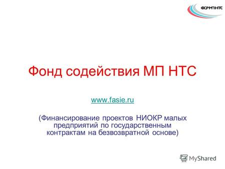 Фонд содействия МП НТС www.fasie.ru (Финансирование проектов НИОКР малых предприятий по государственным контрактам на безвозвратной основе)