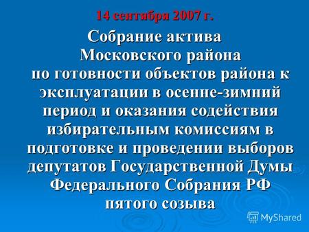14 сентября 2007 г. Собрание актива Московского района по готовности объектов района к эксплуатации в осенне-зимний период и оказания содействия избирательным.