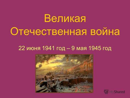 Великая Отечественная война 22 июня 1941 год – 9 мая 1945 год.