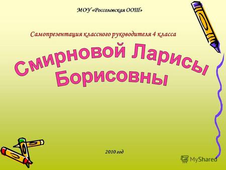 МОУ «Россоловская ООШ» Самопрезентация классного руководителя 4 класса 2010 год.