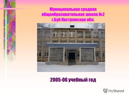 Муниципальная средняя общеобразовательная школа 2 г.Буй Костромская обл. 2005-06 учебный год.