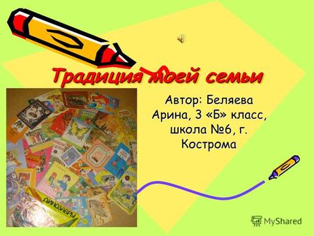 Традиция моей семьи Автор: Беляева Арина, 3 «Б» класс, школа 6, г. Кострома.