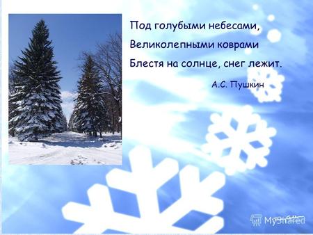 Под голубыми небесами, Великолепными коврами Блестя на солнце, снег лежит. А.С. Пушкин.