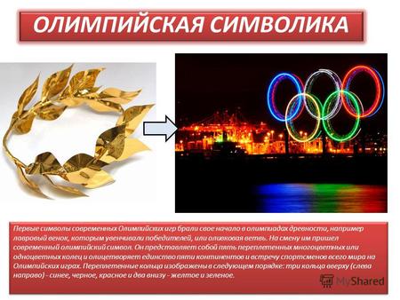 ОЛИМПИЙСКАЯ СИМВОЛИКА Первые символы современных Олимпийских игр брали свое начало в олимпиадах древности, например лавровый венок, которым увенчивали.