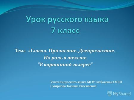 Тема «Глагол. Причастие. Деепричастие. Их роль в тексте. В картинной галерее Учитель русского языка МОУ Глебовская ООШ Смирнова Татьяна Евгеньевна.