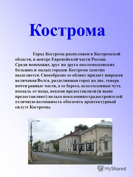 Кострома Город Кострома расположен в Костромской области, в центре Европейской части России. Среди непохожих дpуг на дpуга околомосковских больших и малых.