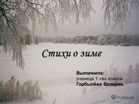Стихи о зиме Выполнила: ученица 1 «в» класса Горбылёва Валерия.