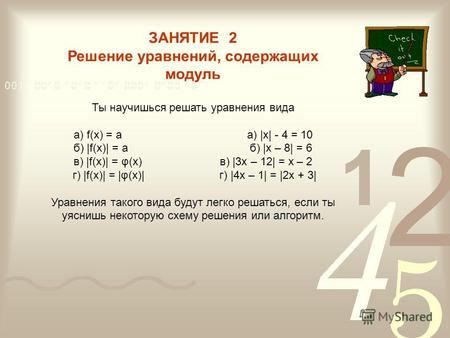 ЗАНЯТИЕ 2 Решение уравнений, содержащих модуль Ты научишься решать уравнения вида а) f(х) = а a) |x| - 4 = 10 б) |f(х)| = а б) |x – 8| = 6 в) |f(х)| =