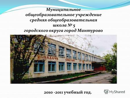 Муниципальное общеобразовательное учреждение средняя общеобразовательная школа 5 городского округа город Мантурово 2010 -2011 учебный год.