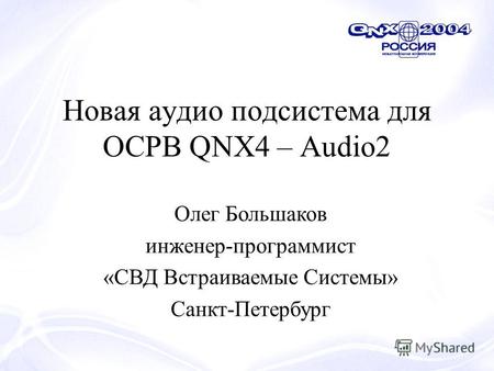 Новая аудио подсистема для ОСРВ QNX4 – Audio2 Олег Большаков инженер-программист «СВД Встраиваемые Системы» Санкт-Петербург.