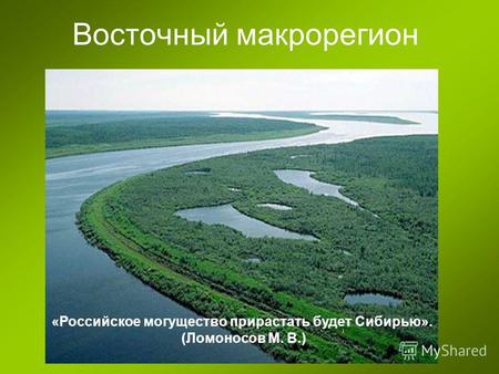 Восточный макрорегион «Российское могущество прирастать будет Сибирью». (Ломоносов М. В.)