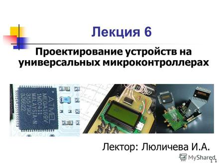 1 Лекция 6 Проектирование устройств на универсальных микроконтроллерах 1 Лектор: Люличева И.А.
