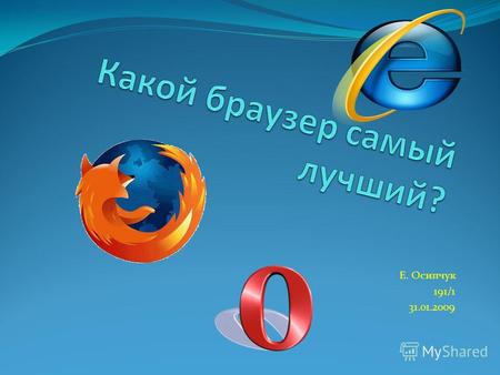 Е. Осипчук 191/1 31.01.2009. Internet Explorer 7.0. Internet Explorer является самым популярным мировым браузером.Большое количество пользователей используют.