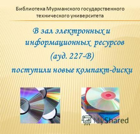В зал электронных и информационных ресурсов (ауд. 227-В) поступили новые компакт-диски Библиотека Мурманского государственного технического университета.